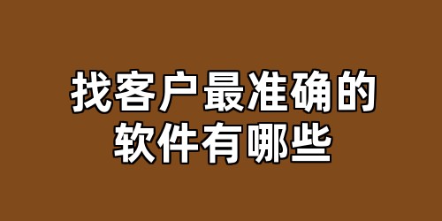 找客户最准确的软件有哪些
