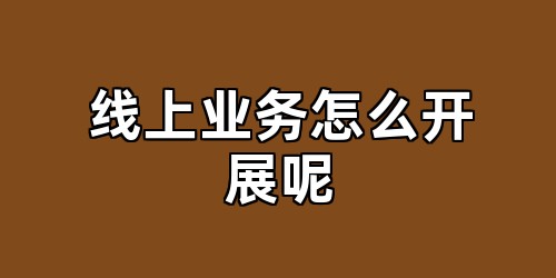 线上业务怎么开展呢